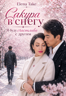 Сакура в снегу. Я буду счастлива с другим